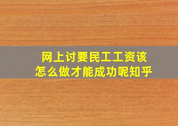 网上讨要民工工资该怎么做才能成功呢知乎