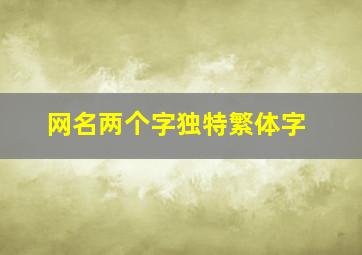 网名两个字独特繁体字