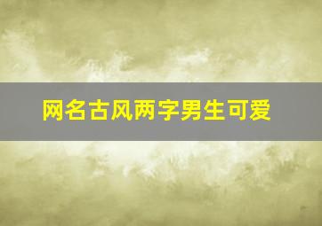 网名古风两字男生可爱