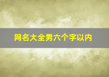 网名大全男六个字以内