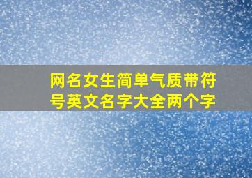 网名女生简单气质带符号英文名字大全两个字