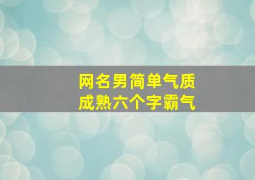 网名男简单气质成熟六个字霸气