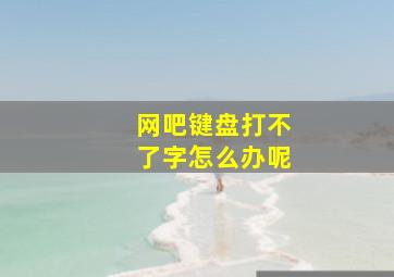 网吧键盘打不了字怎么办呢