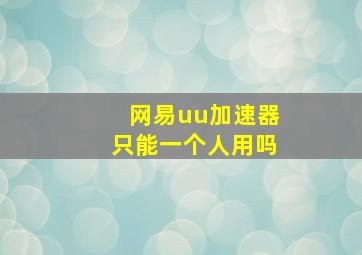 网易uu加速器只能一个人用吗