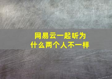 网易云一起听为什么两个人不一样