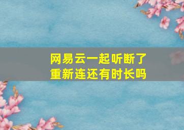 网易云一起听断了重新连还有时长吗