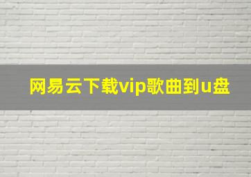 网易云下载vip歌曲到u盘