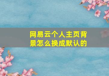 网易云个人主页背景怎么换成默认的