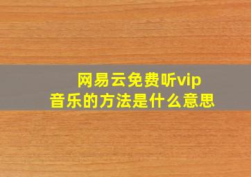 网易云免费听vip音乐的方法是什么意思