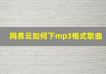 网易云如何下mp3格式歌曲