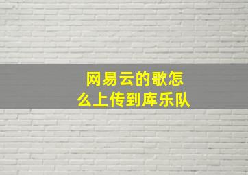 网易云的歌怎么上传到库乐队