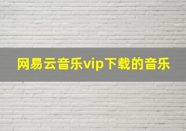 网易云音乐vip下载的音乐