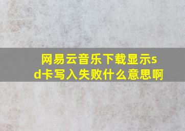 网易云音乐下载显示sd卡写入失败什么意思啊