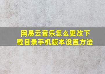 网易云音乐怎么更改下载目录手机版本设置方法