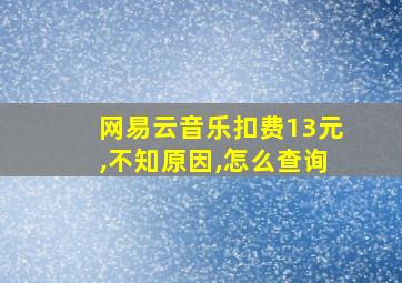 网易云音乐扣费13元,不知原因,怎么查询