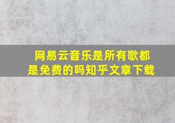 网易云音乐是所有歌都是免费的吗知乎文章下载