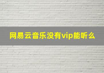 网易云音乐没有vip能听么