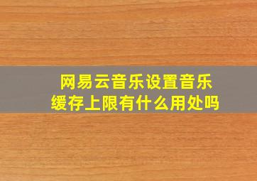 网易云音乐设置音乐缓存上限有什么用处吗