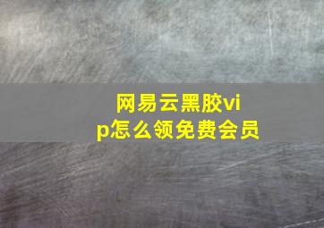 网易云黑胶vip怎么领免费会员