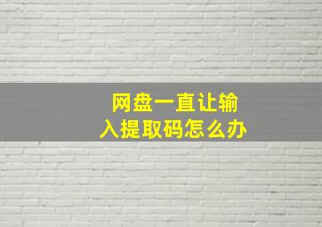 网盘一直让输入提取码怎么办