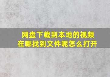 网盘下载到本地的视频在哪找到文件呢怎么打开