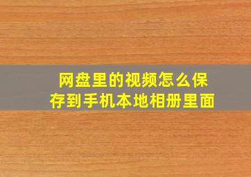 网盘里的视频怎么保存到手机本地相册里面