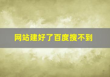 网站建好了百度搜不到