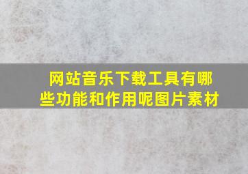 网站音乐下载工具有哪些功能和作用呢图片素材