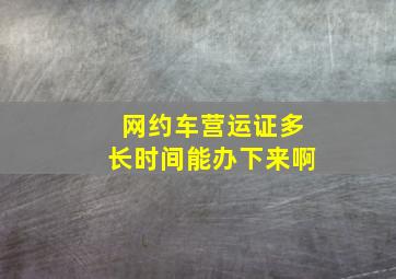 网约车营运证多长时间能办下来啊