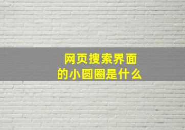 网页搜索界面的小圆圈是什么