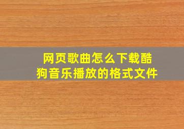 网页歌曲怎么下载酷狗音乐播放的格式文件