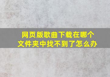 网页版歌曲下载在哪个文件夹中找不到了怎么办