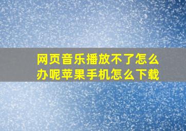 网页音乐播放不了怎么办呢苹果手机怎么下载