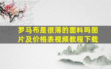 罗马布是很薄的面料吗图片及价格表视频教程下载