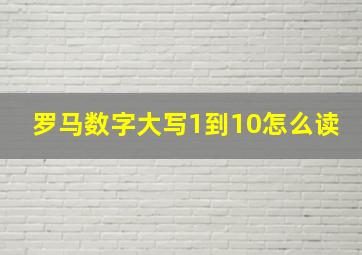 罗马数字大写1到10怎么读