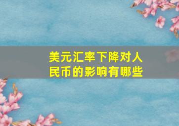 美元汇率下降对人民币的影响有哪些