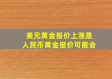 美元黄金报价上涨是人民币黄金报价可能会