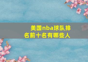 美国nba球队排名前十名有哪些人