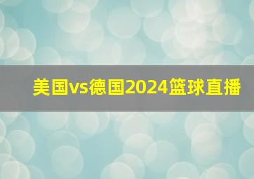 美国vs德国2024篮球直播