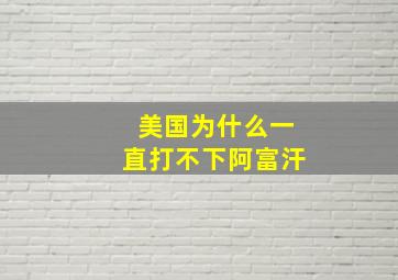 美国为什么一直打不下阿富汗