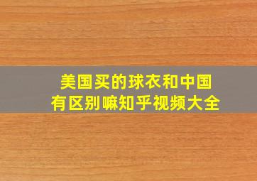 美国买的球衣和中国有区别嘛知乎视频大全