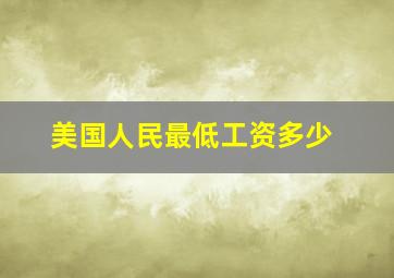 美国人民最低工资多少