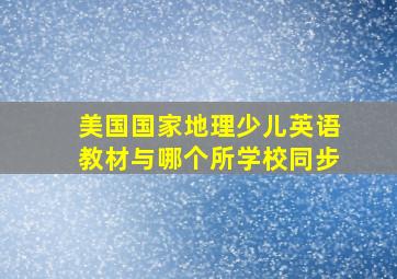 美国国家地理少儿英语教材与哪个所学校同步