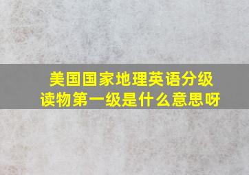 美国国家地理英语分级读物第一级是什么意思呀