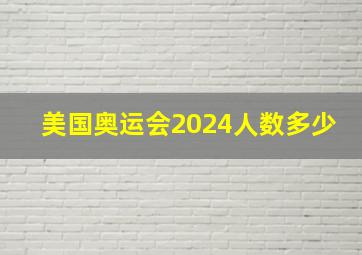 美国奥运会2024人数多少