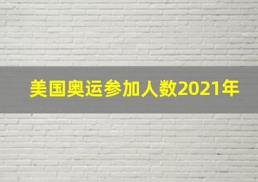 美国奥运参加人数2021年