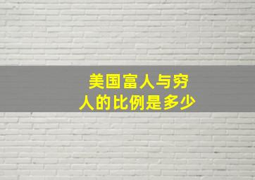 美国富人与穷人的比例是多少