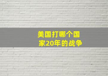 美国打哪个国家20年的战争