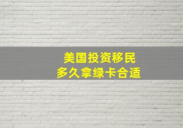 美国投资移民多久拿绿卡合适