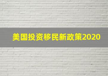 美国投资移民新政策2020